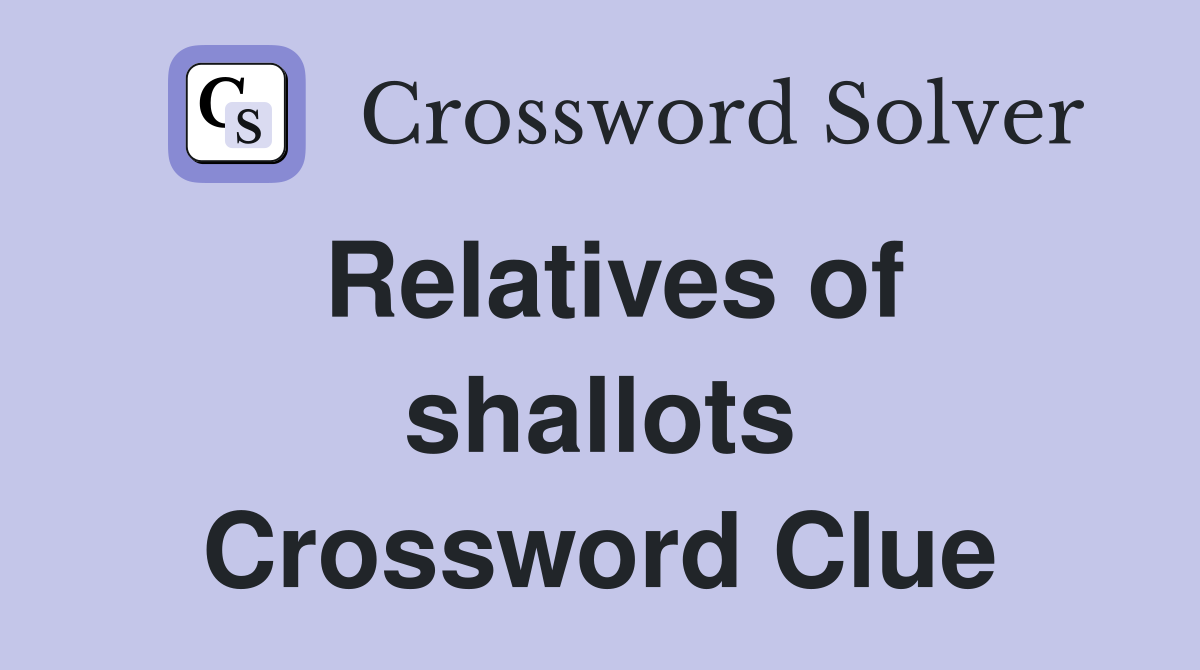 Relatives of shallots Crossword Clue