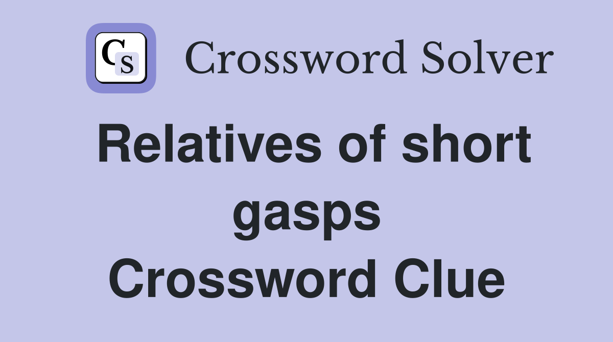 Relatives of short gasps Crossword Clue