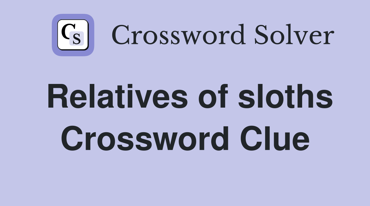 Relatives of sloths Crossword Clue