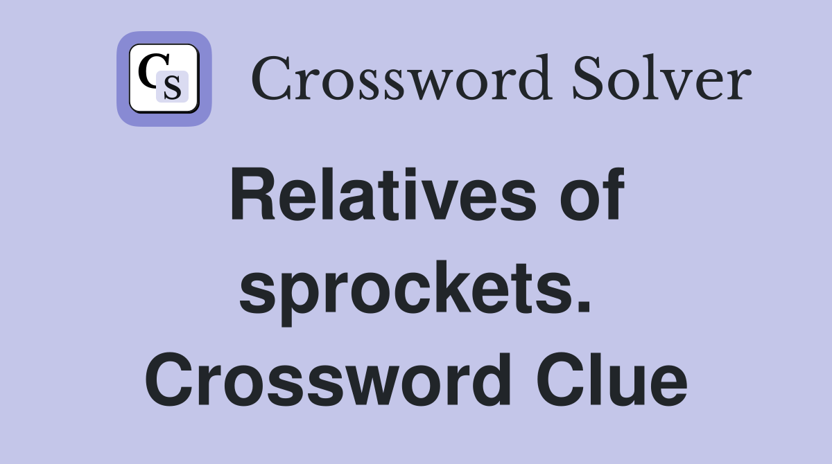 Relatives of sprockets. Crossword Clue