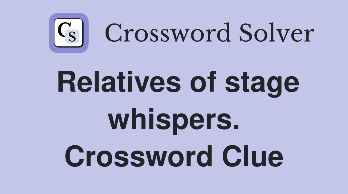 Relatives of stage whispers. Crossword Clue