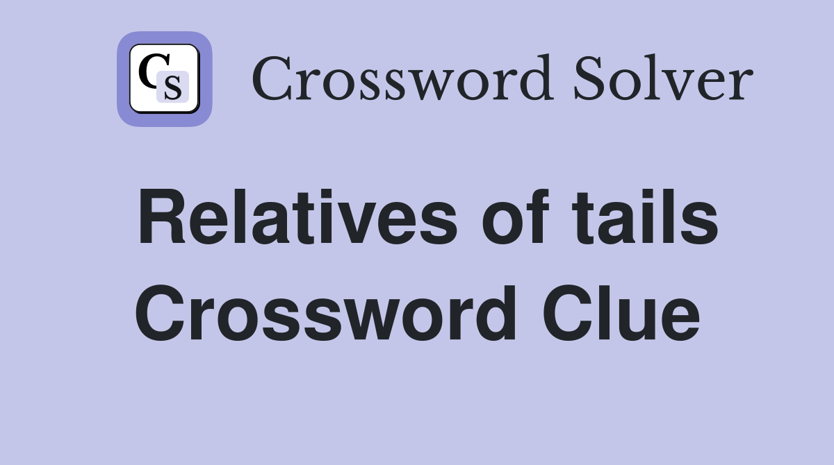 Relatives of tails Crossword Clue