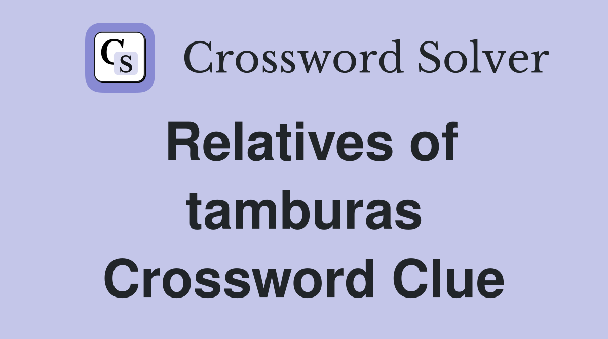 Relatives of tamburas Crossword Clue