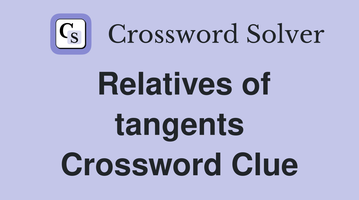 Relatives of tangents Crossword Clue