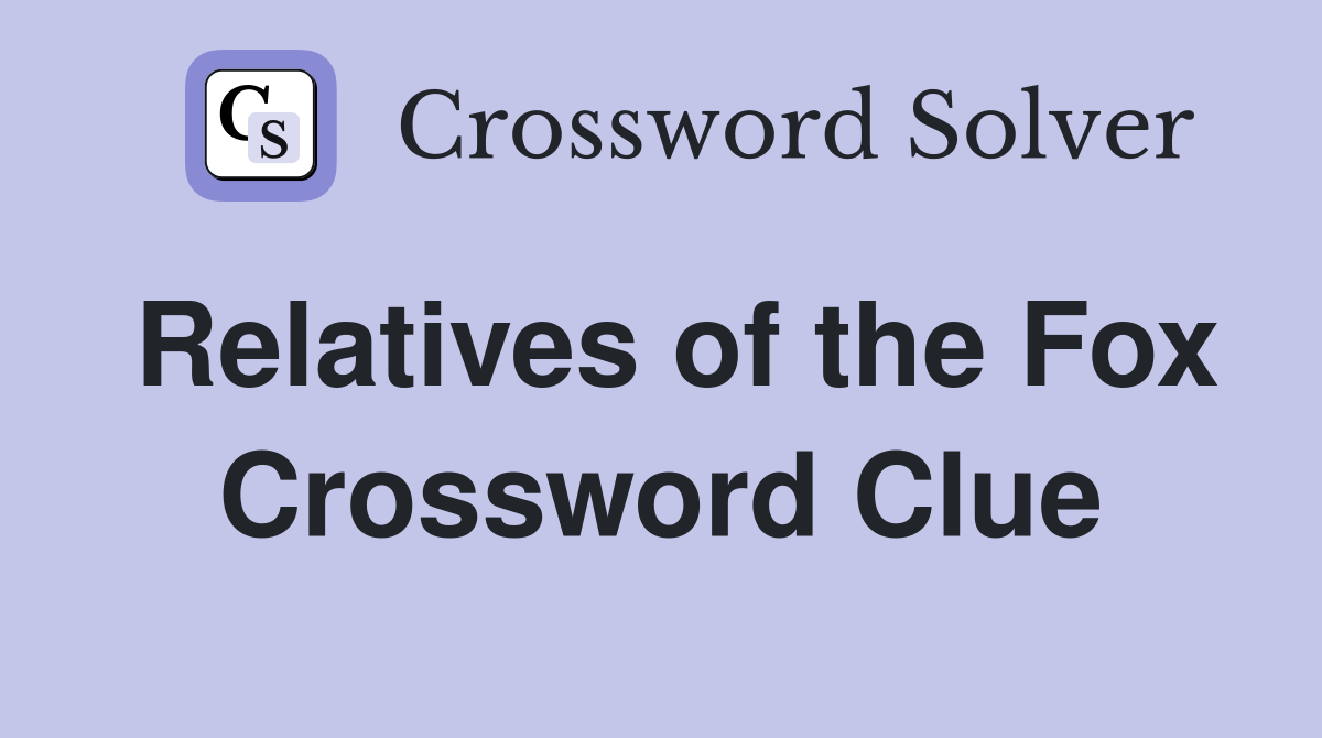 Relatives of the Fox Crossword Clue