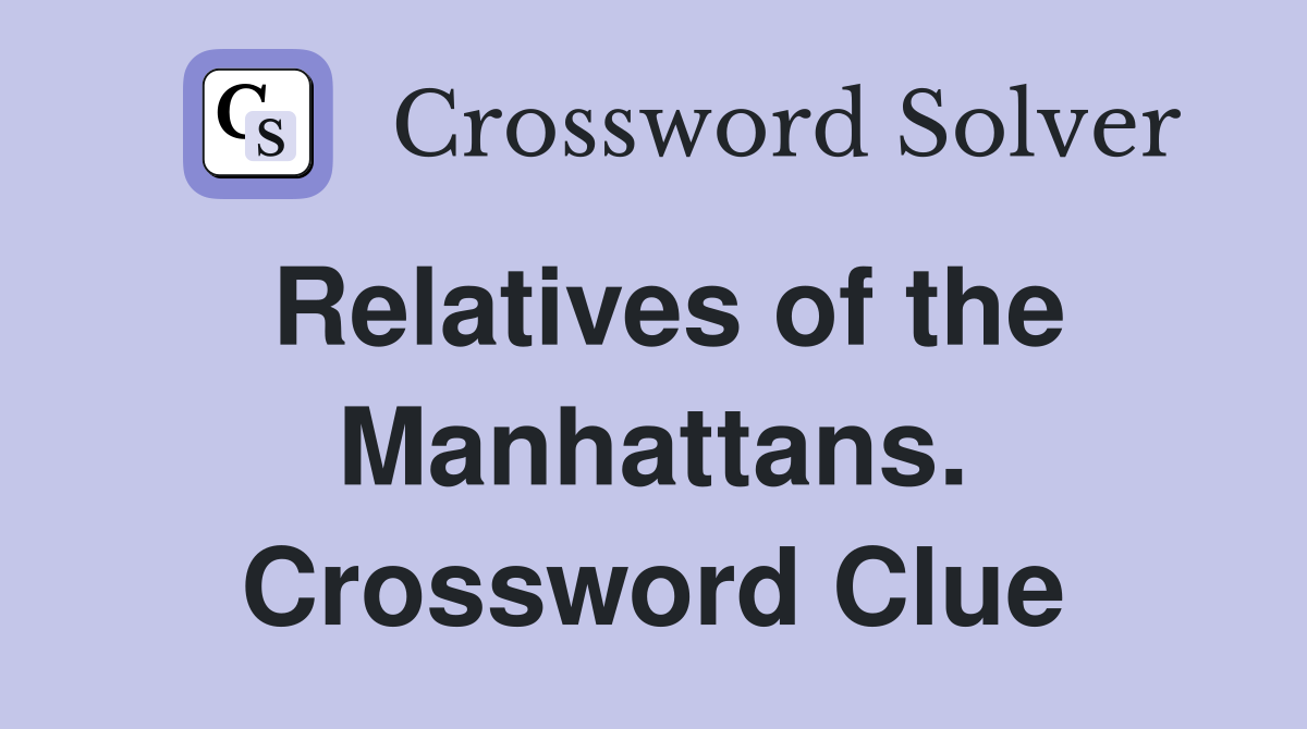 Relatives of the Manhattans. Crossword Clue