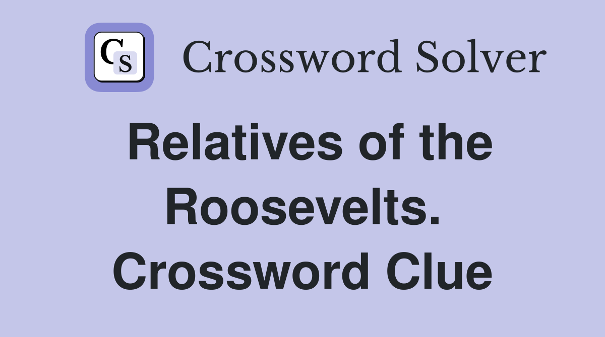 Relatives of the Roosevelts. Crossword Clue
