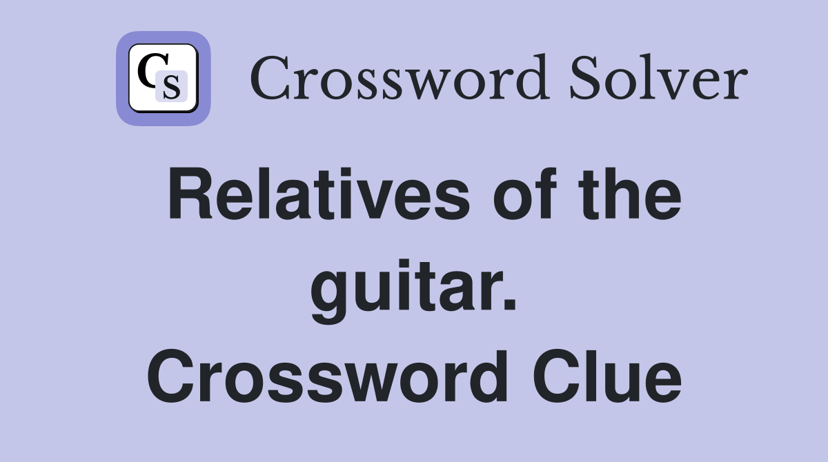 Relatives of the guitar. Crossword Clue