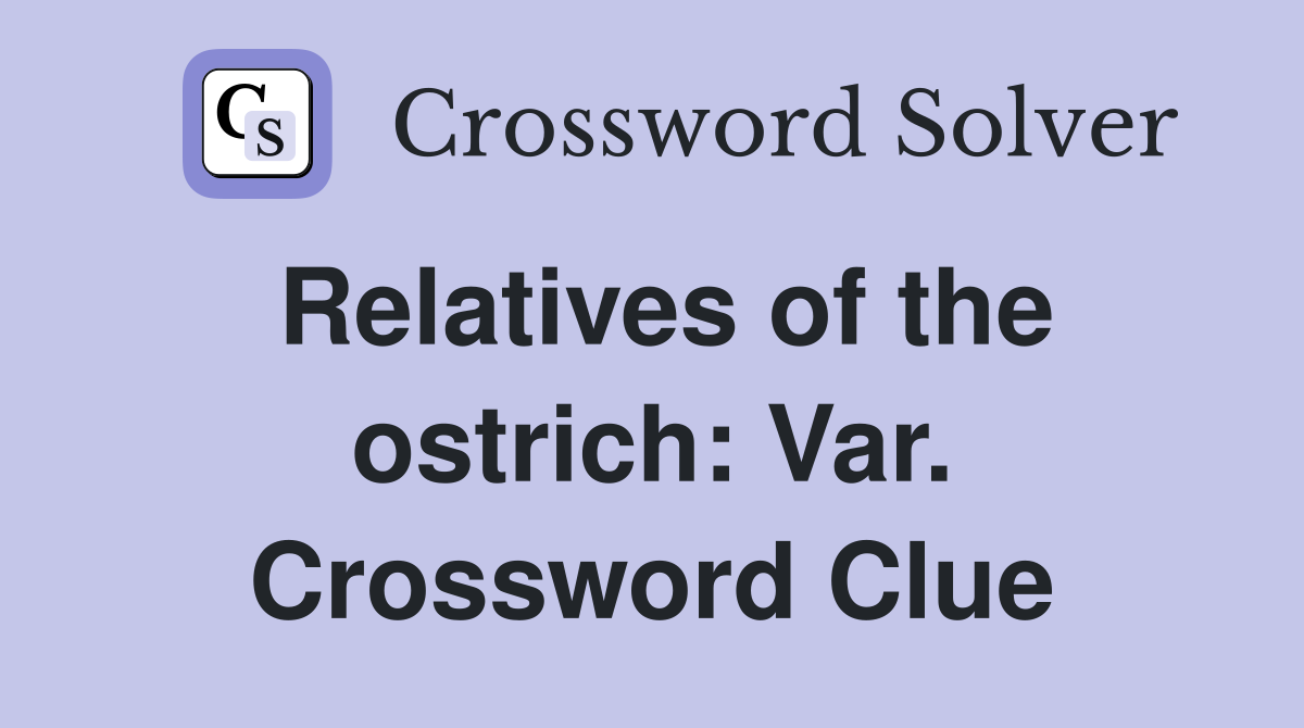 Relatives of the ostrich: Var. Crossword Clue