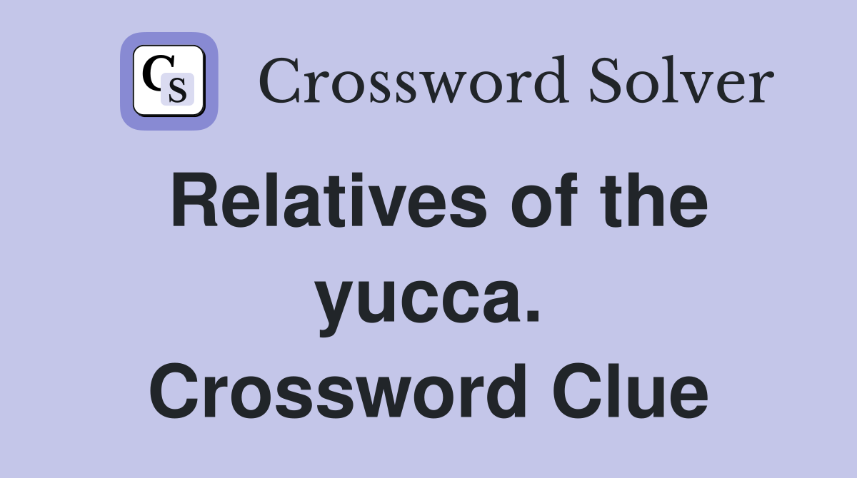 Relatives of the yucca. Crossword Clue