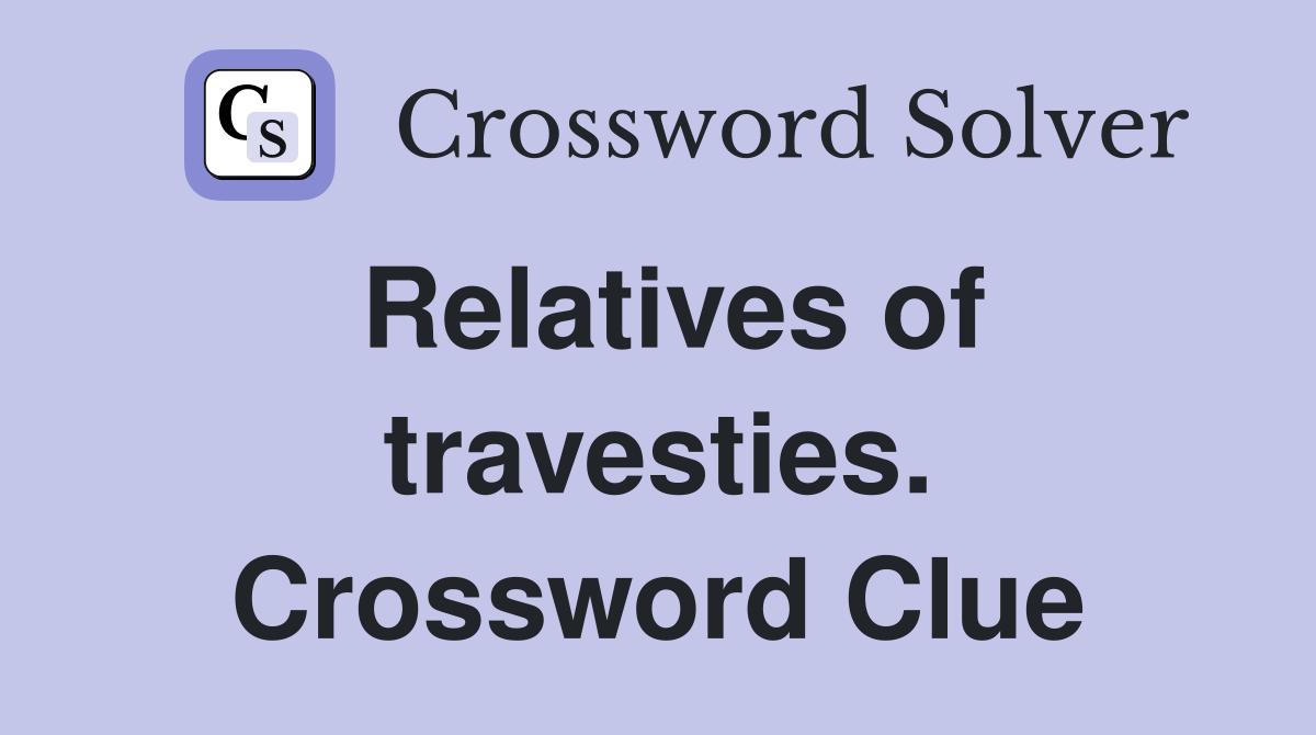 Relatives of travesties. Crossword Clue