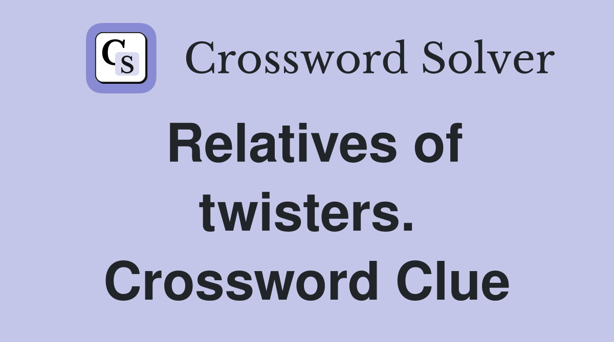 Relatives of twisters. Crossword Clue