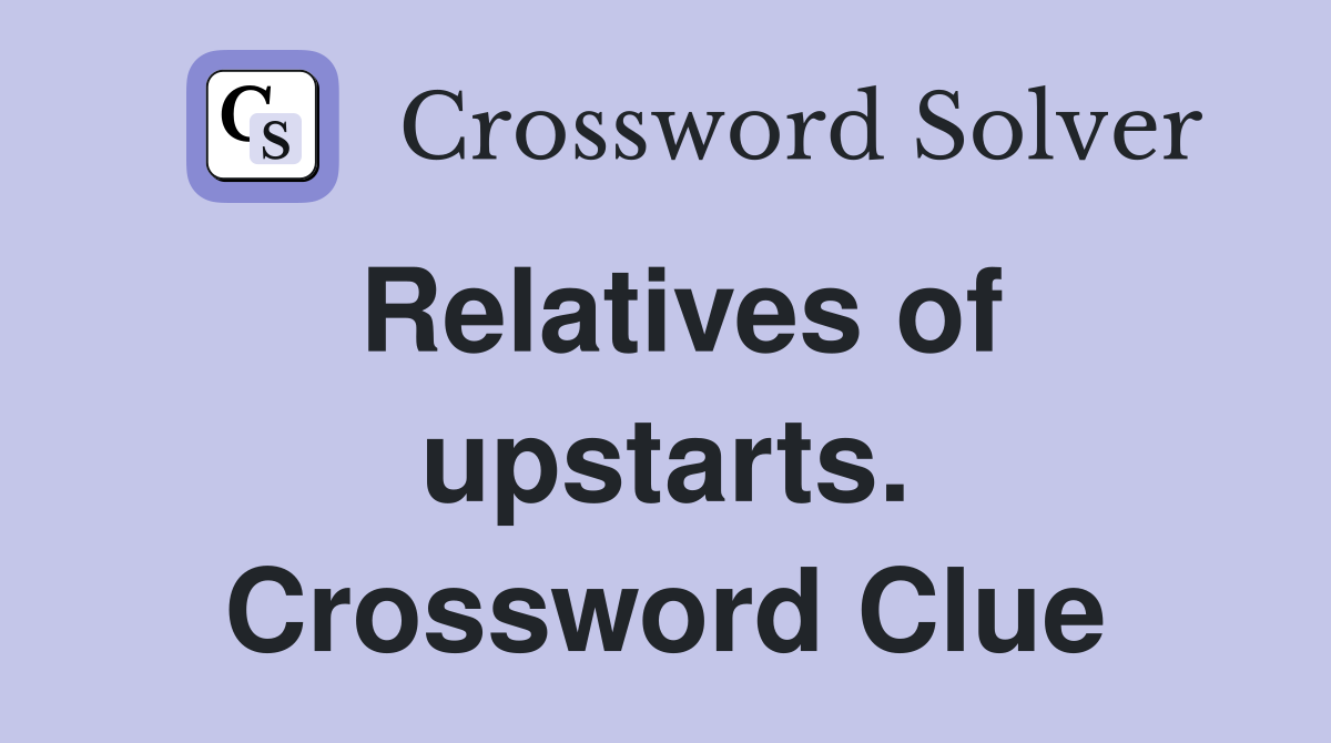 Relatives of upstarts. Crossword Clue