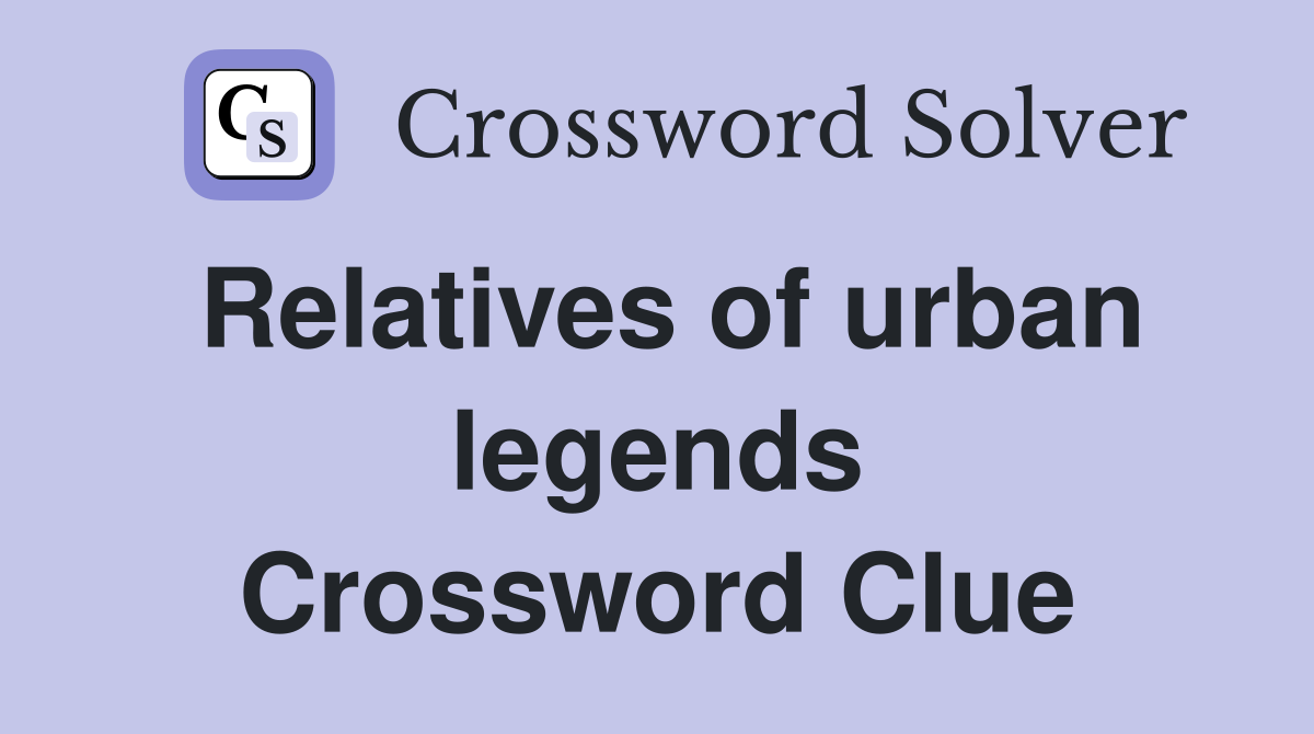 Relatives of urban legends Crossword Clue