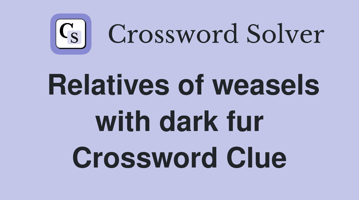 Relatives of weasels with dark fur Crossword Clue