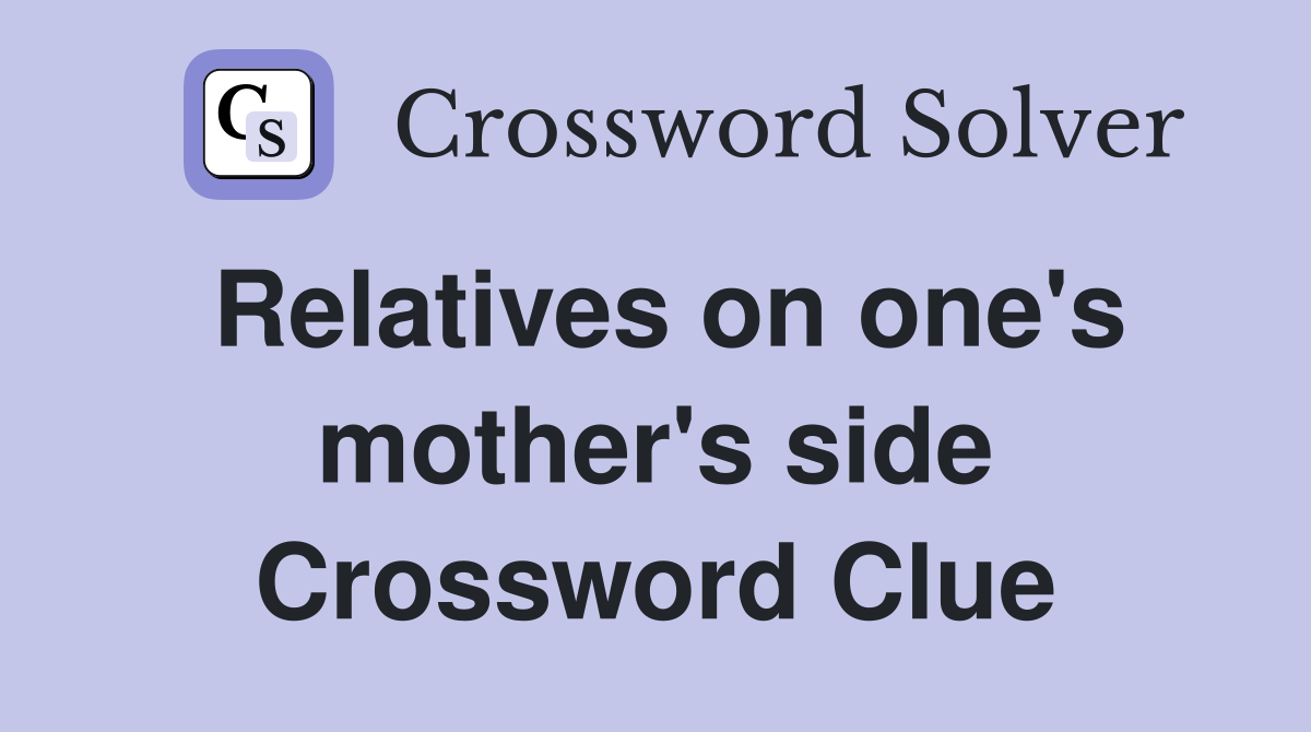 Relatives on one's mother's side Crossword Clue