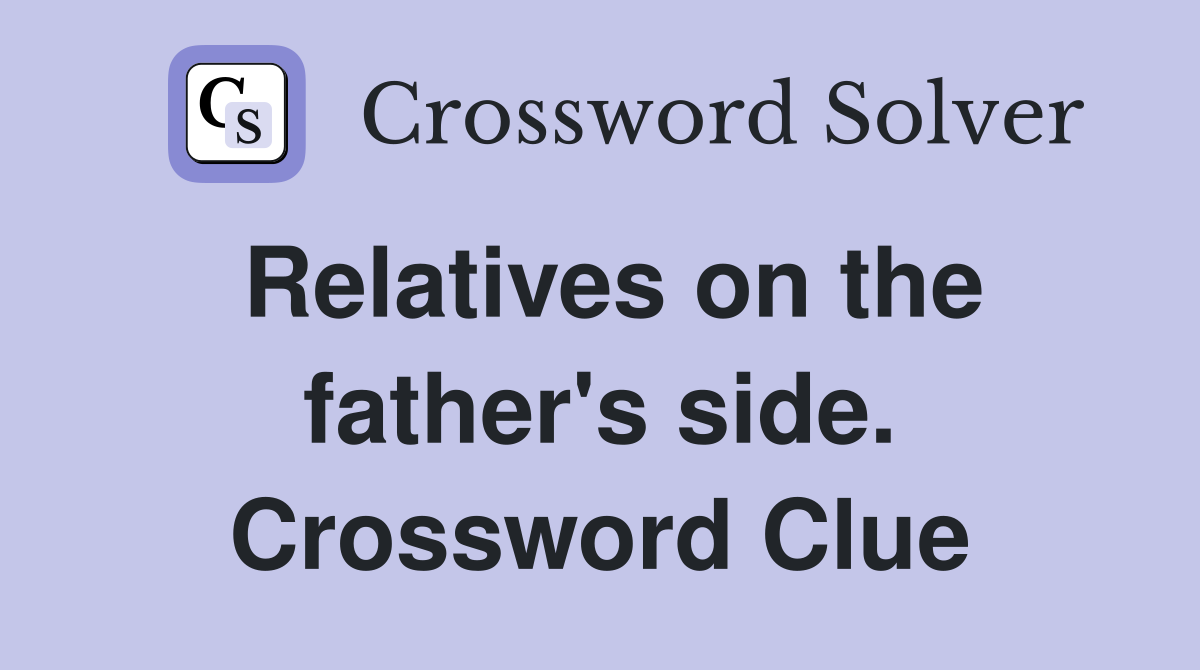 Relatives on the father's side. Crossword Clue