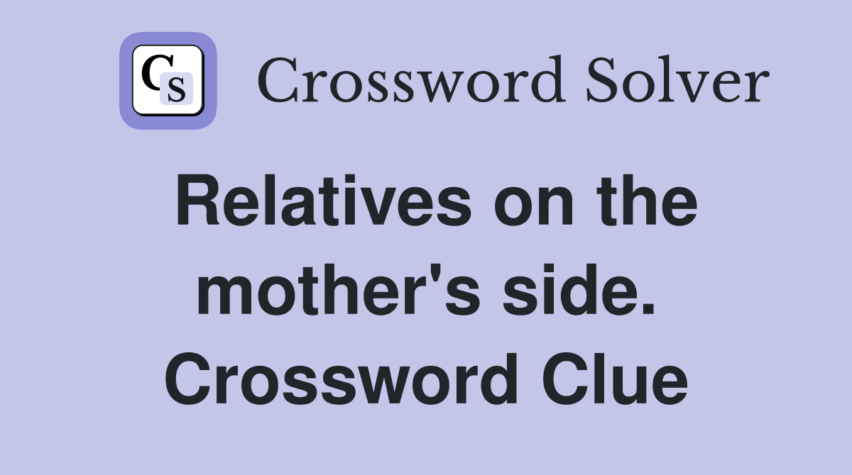 Relatives on the mother's side. Crossword Clue