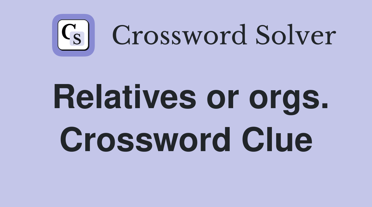 Relatives or orgs. Crossword Clue