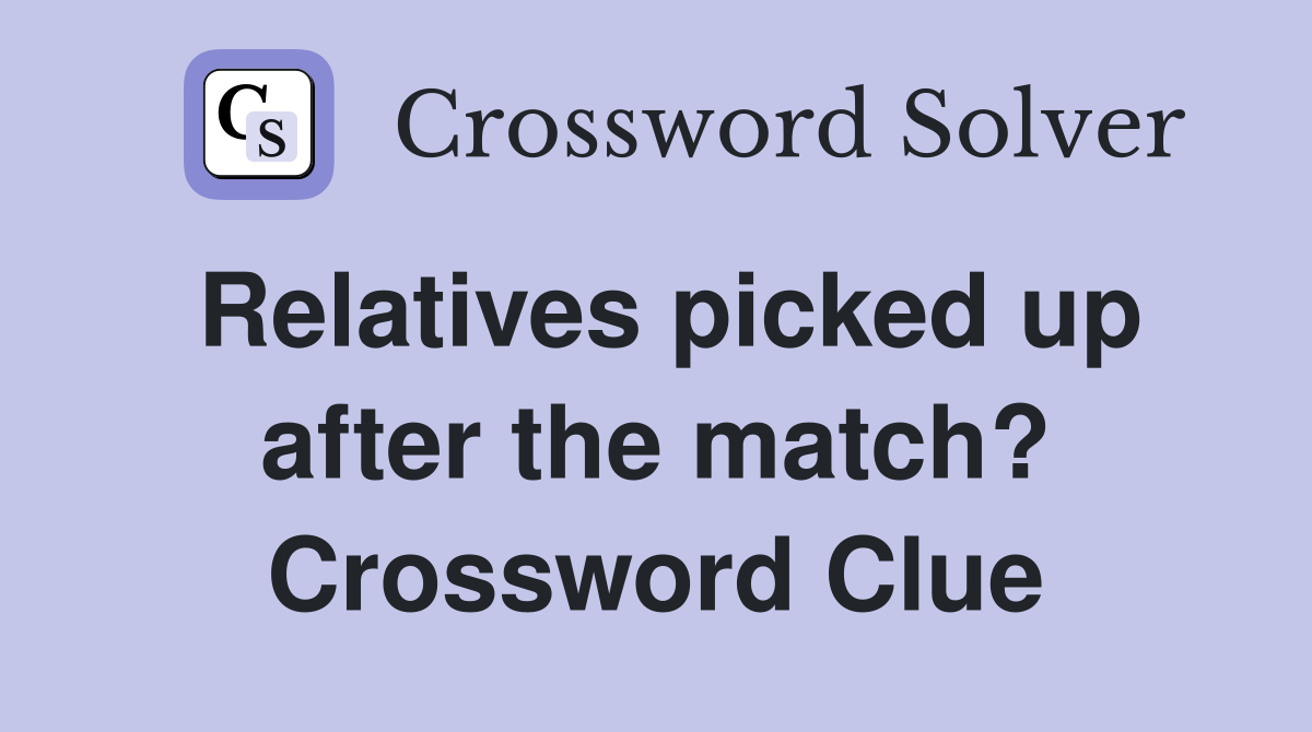 Relatives picked up after the match? Crossword Clue