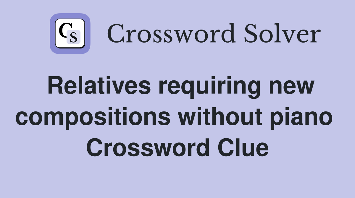 Relatives requiring new compositions without piano  Crossword Clue