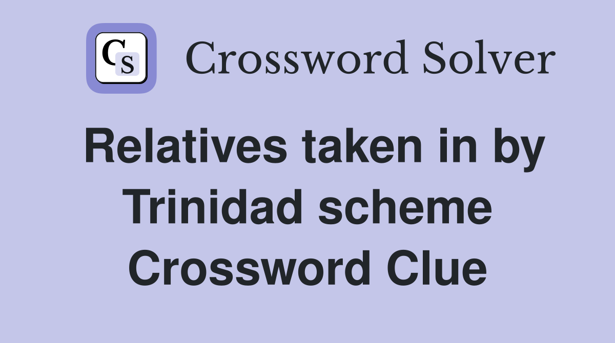 Relatives taken in by Trinidad scheme Crossword Clue