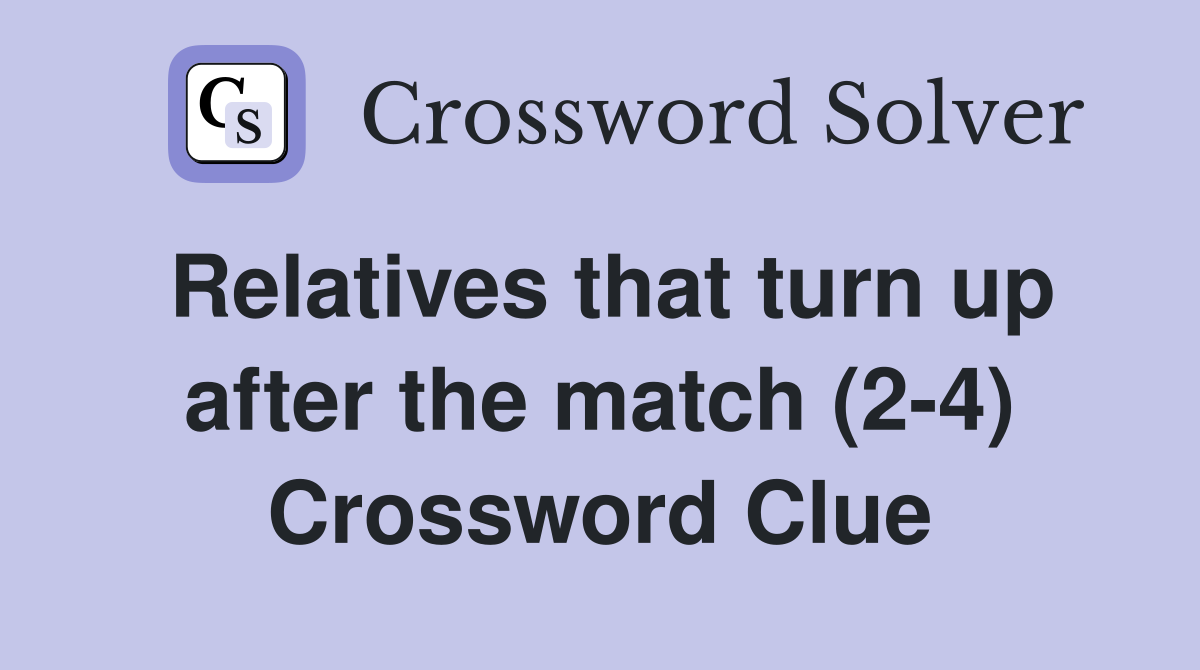 Relatives that turn up after the match (2-4) Crossword Clue