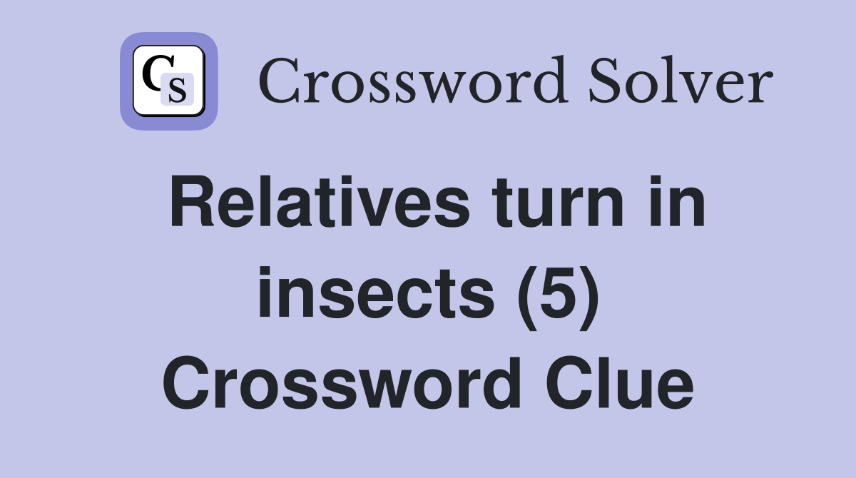 Relatives turn in insects (5) Crossword Clue
