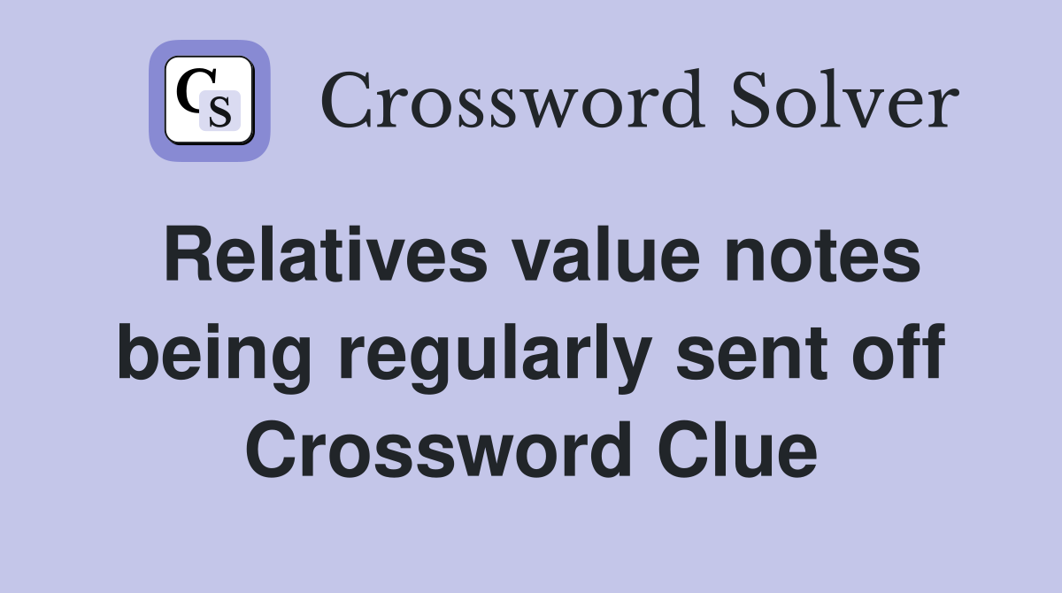 Relatives value notes being regularly sent off Crossword Clue