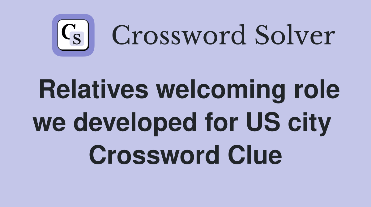 Relatives welcoming role we developed for US city  Crossword Clue