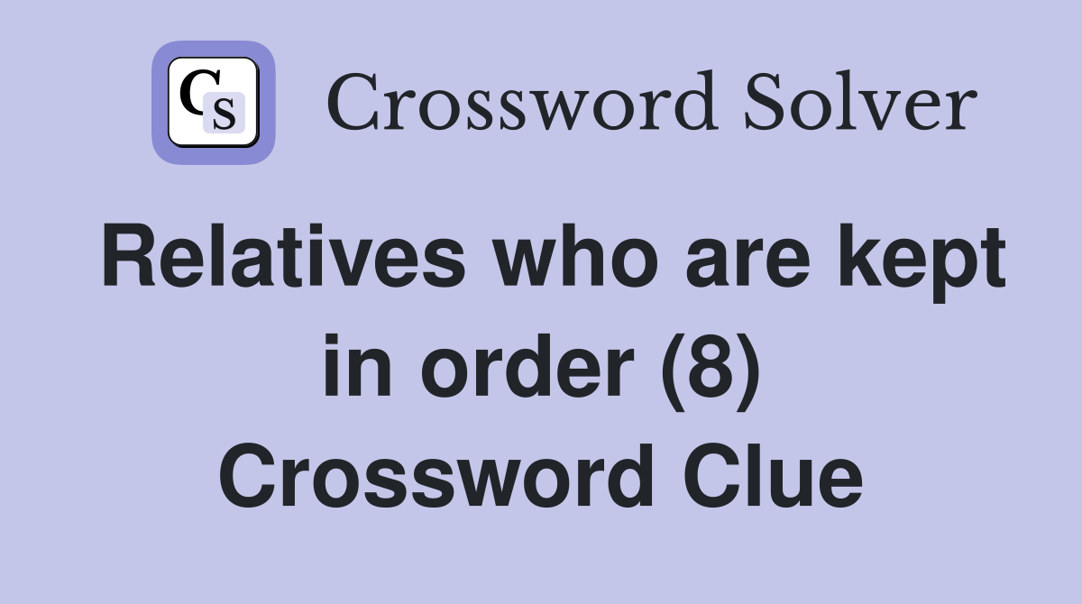 Relatives who are kept in order (8) Crossword Clue