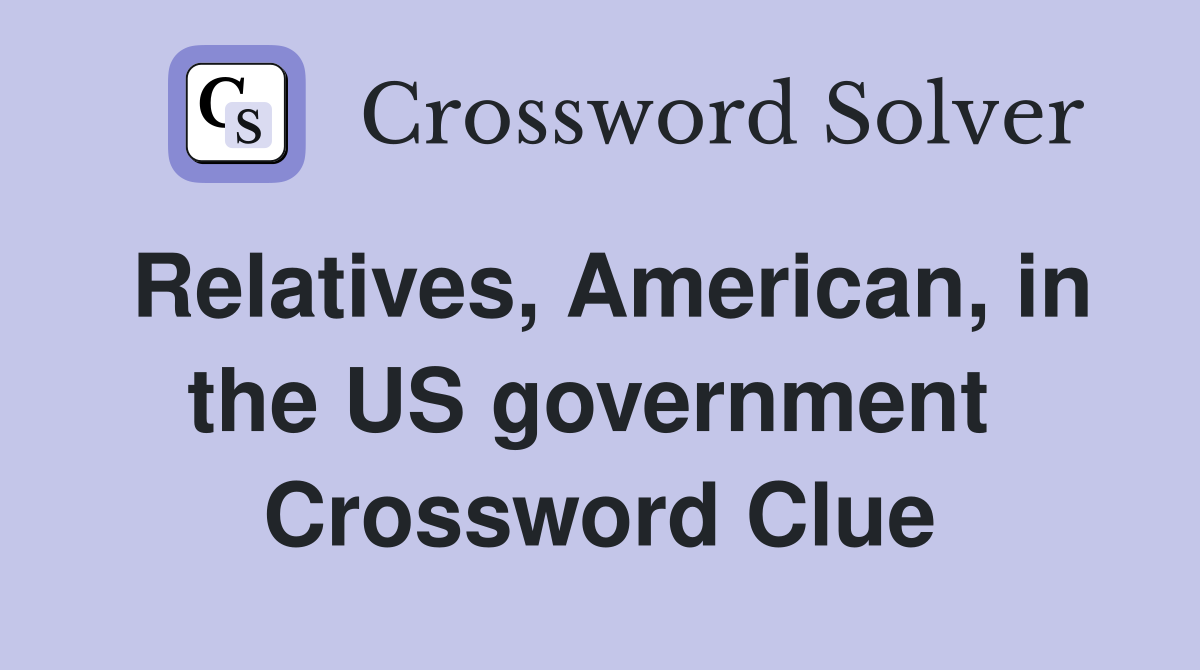 Relatives, American, in the US government  Crossword Clue