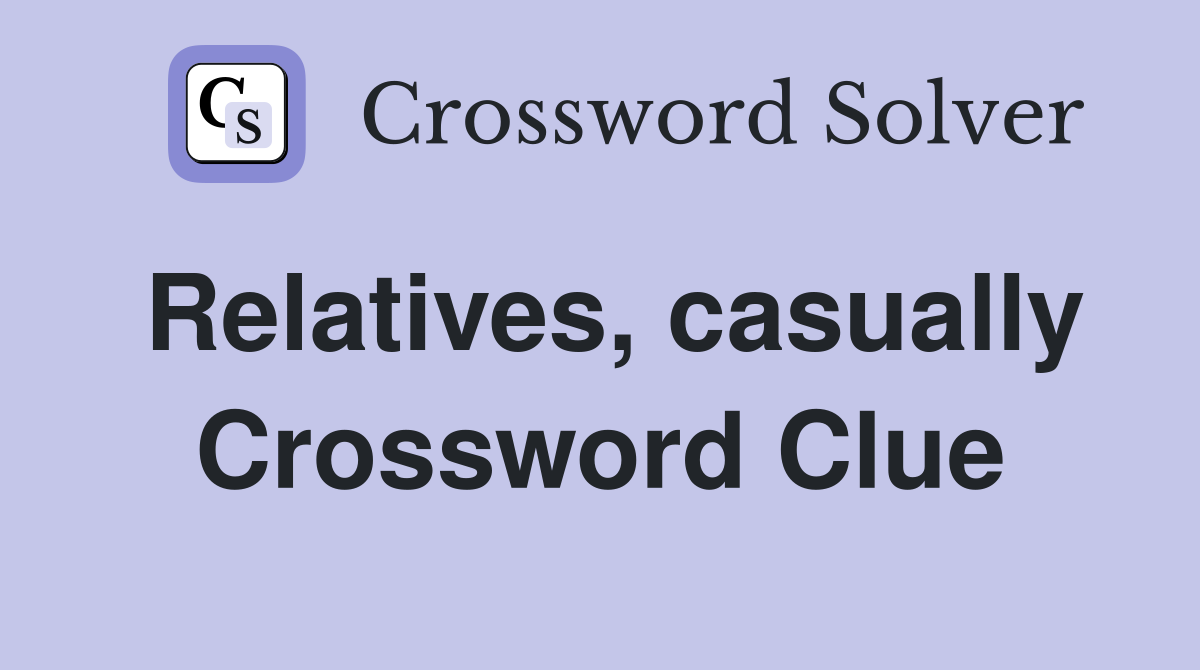 Relatives, casually Crossword Clue