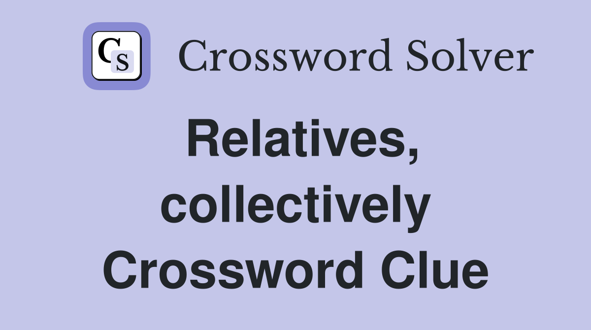 Relatives, collectively Crossword Clue