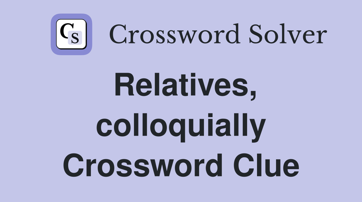 Relatives, colloquially Crossword Clue