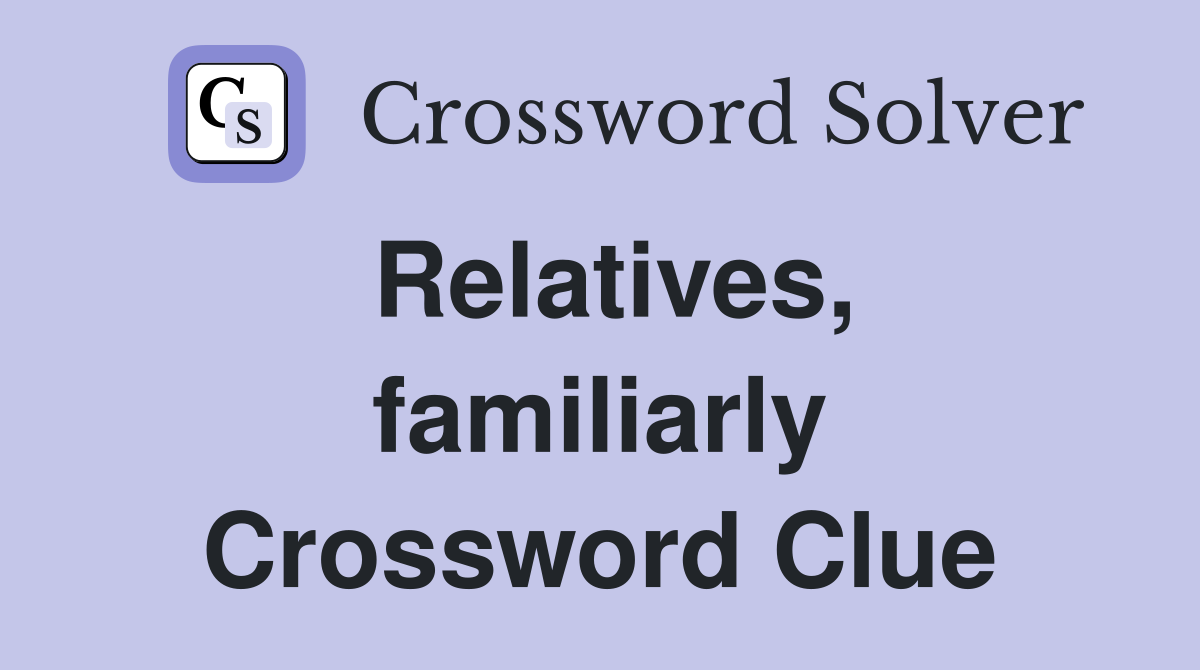 Relatives, familiarly Crossword Clue