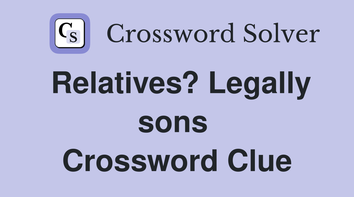 Relatives? Legally sons  Crossword Clue
