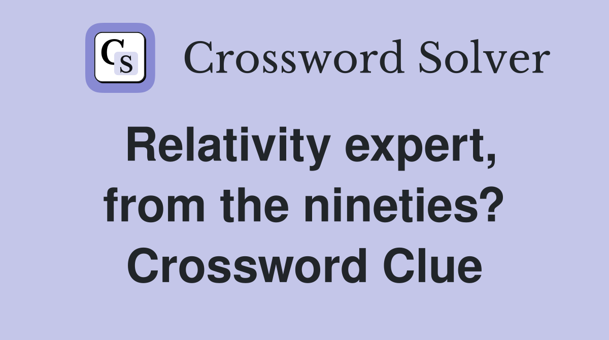 Relativity expert, from the nineties? Crossword Clue