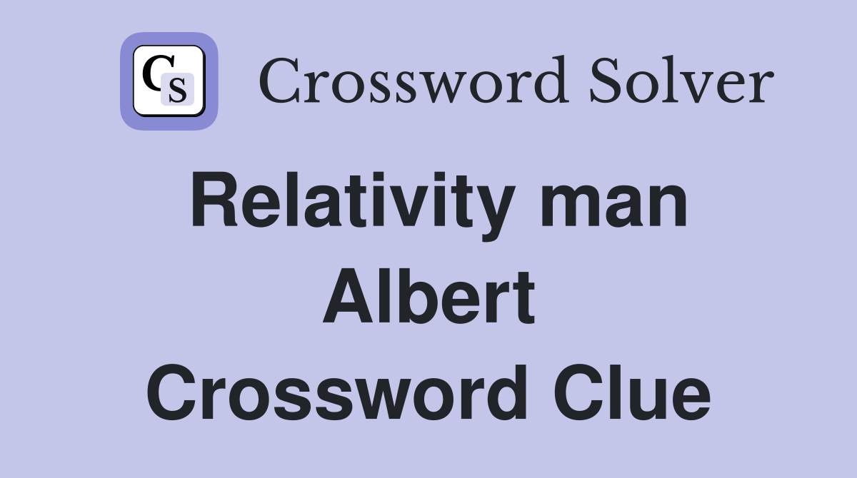 Relativity man Albert Crossword Clue