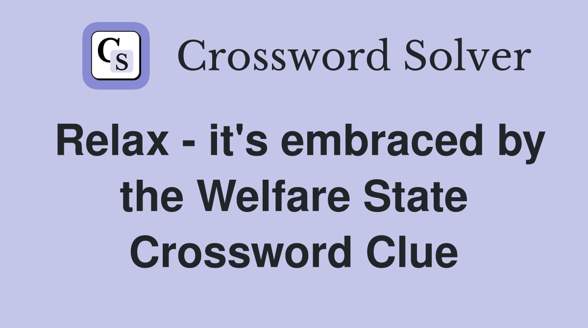 Relax - it's embraced by the Welfare State Crossword Clue
