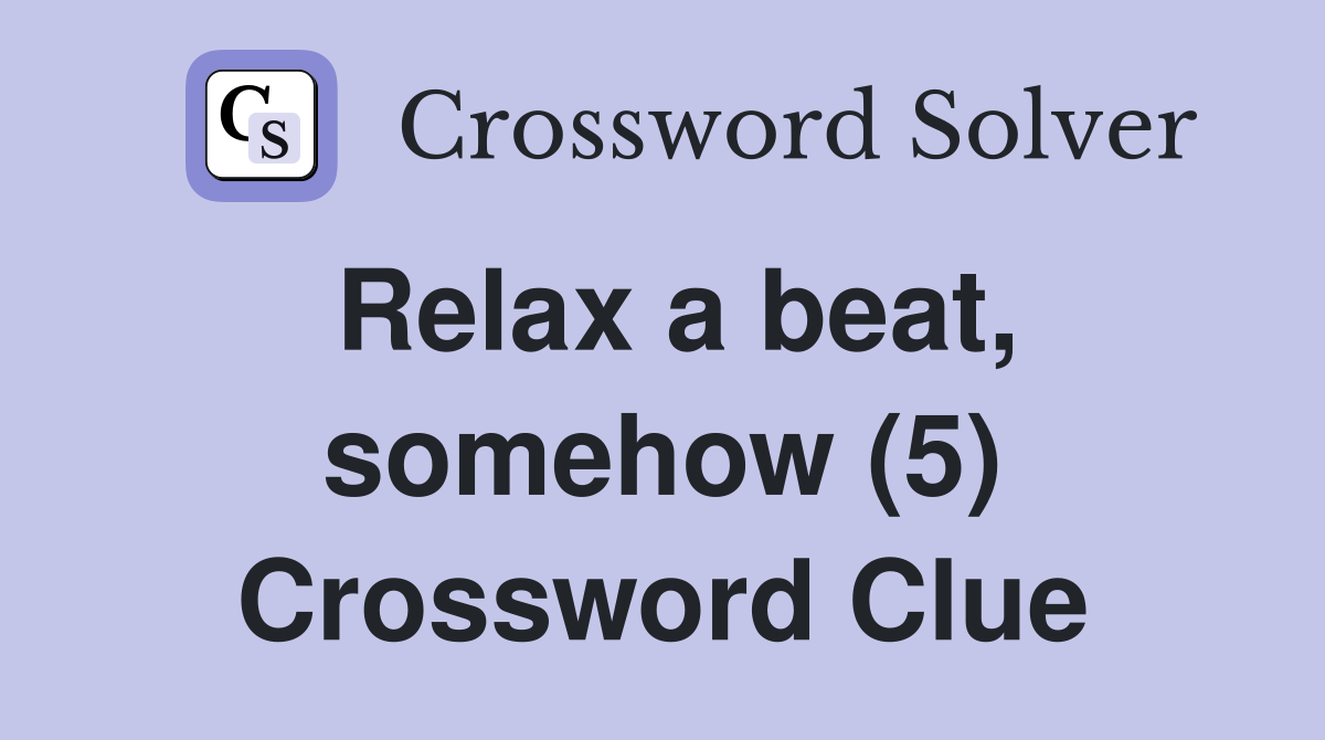 Relax a beat, somehow (5) Crossword Clue