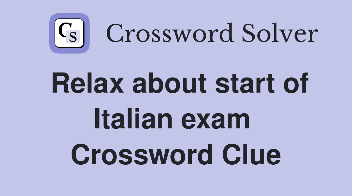 Relax about start of Italian exam  Crossword Clue