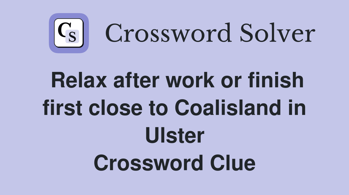 Relax after work or finish first close to Coalisland in Ulster Crossword Clue