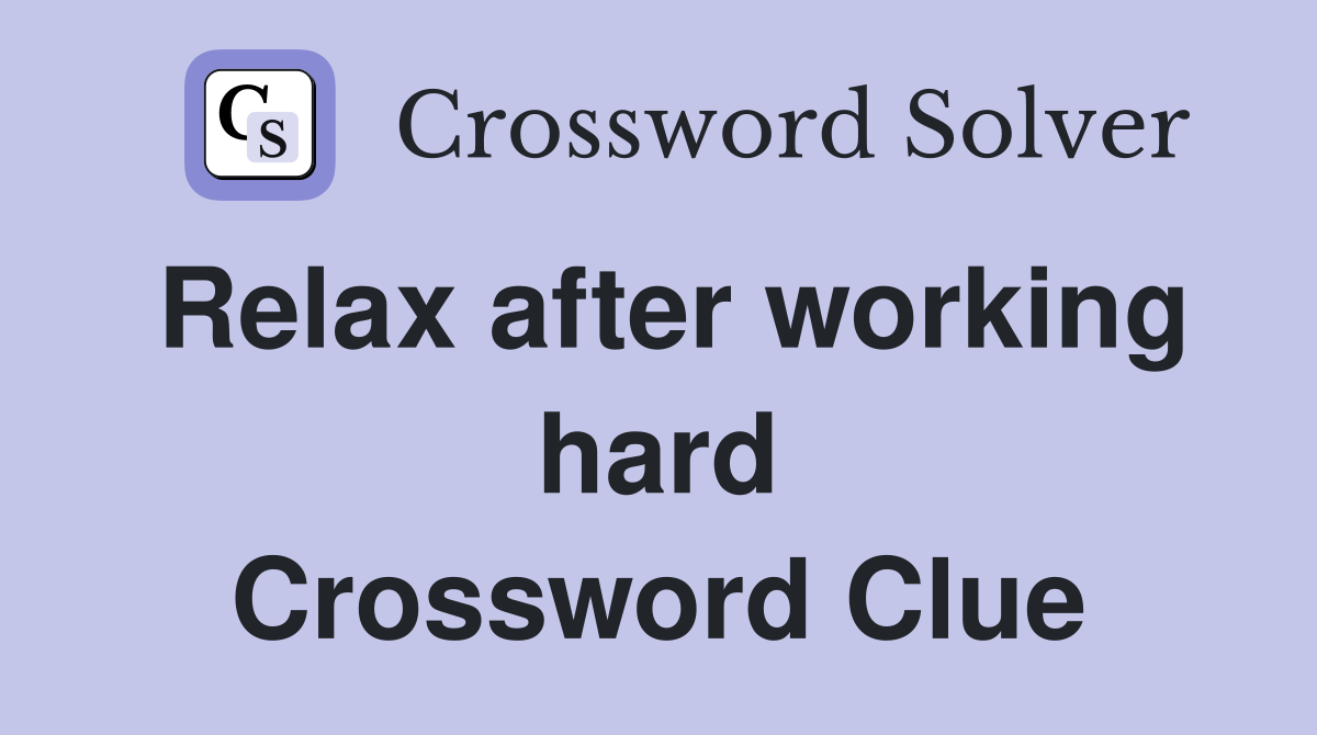 Relax after working hard Crossword Clue