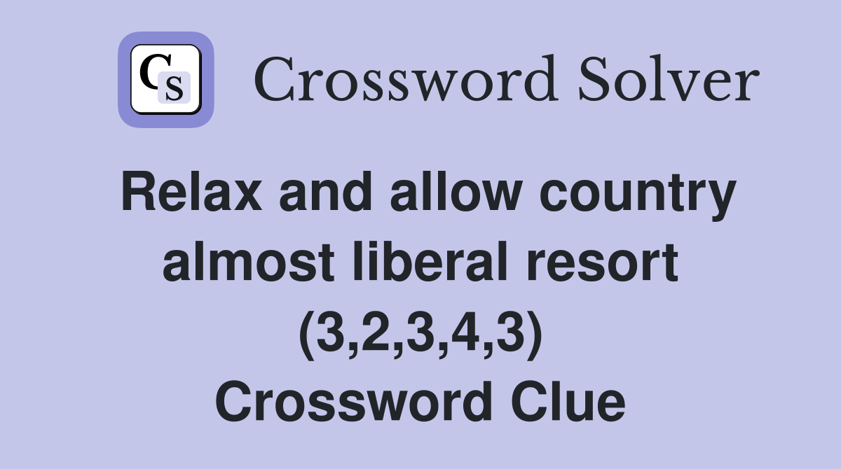 Relax and allow country almost liberal resort (3,2,3,4,3) Crossword Clue