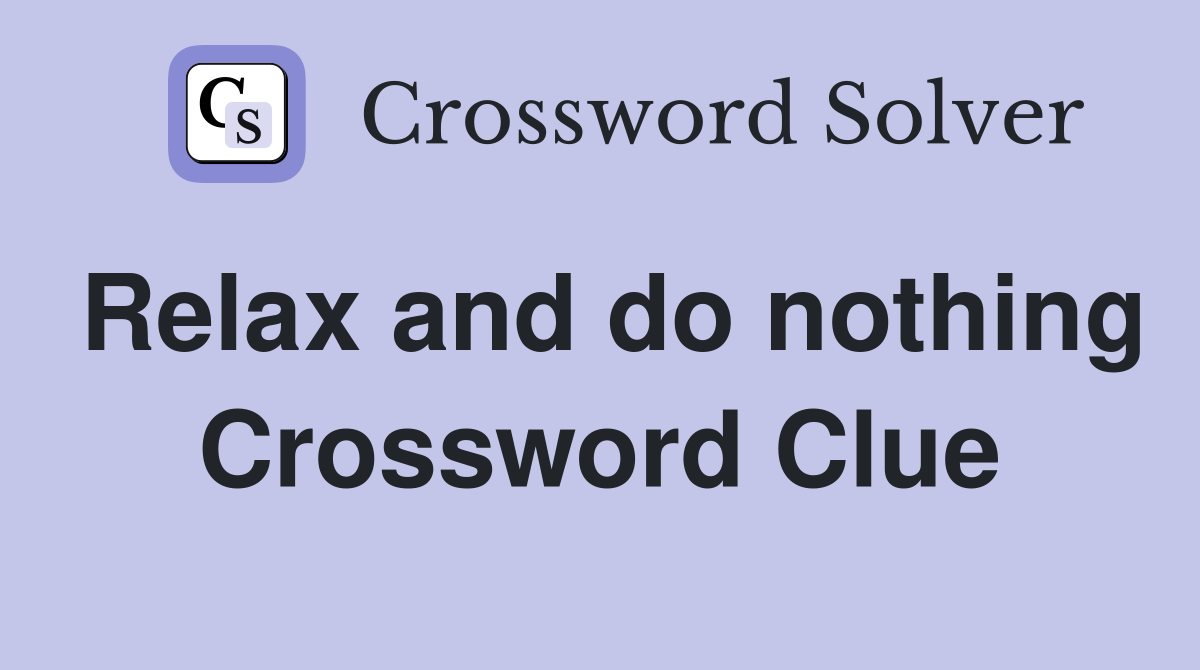 Relax and do nothing Crossword Clue