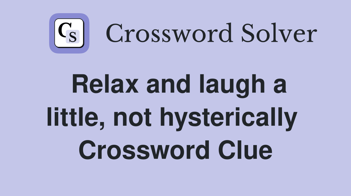 Relax and laugh a little, not hysterically  Crossword Clue