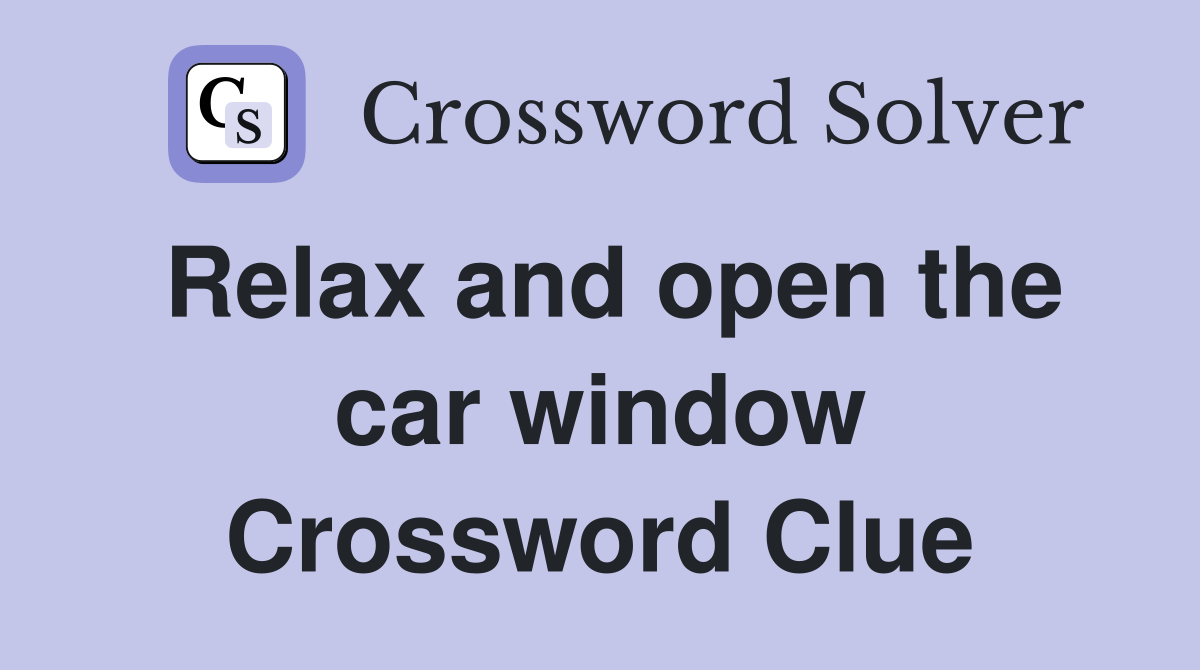 Relax and open the car window Crossword Clue