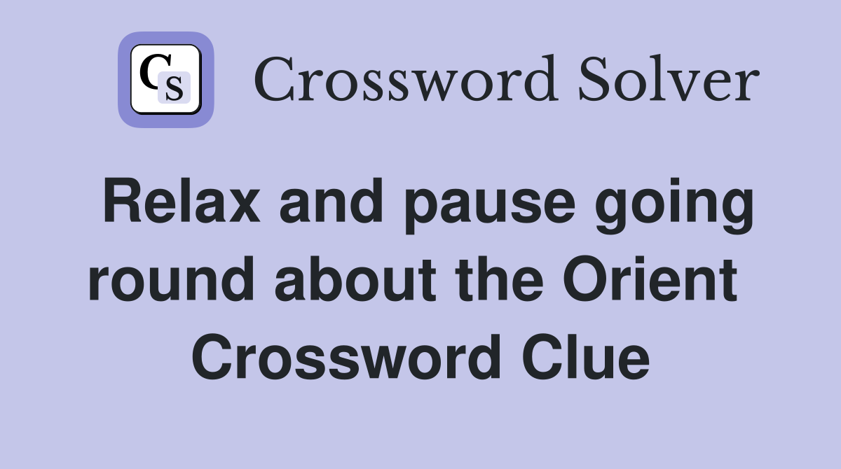 Relax and pause going round about the Orient  Crossword Clue