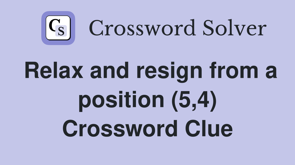 Relax and resign from a position (5,4) Crossword Clue